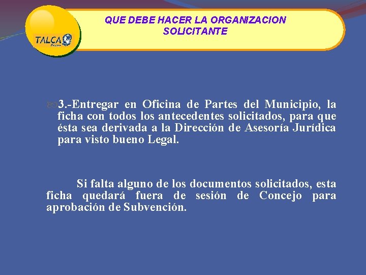 QUE DEBE HACER LA ORGANIZACION SOLICITANTE 3. -Entregar en Oficina de Partes del Municipio,