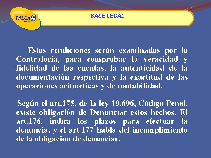 BASE LEGAL Estas rendiciones serán examinadas por la Contraloría, para comprobar la veracidad y