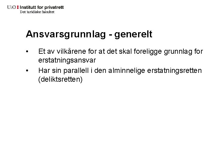 Ansvarsgrunnlag - generelt • • Et av vilkårene for at det skal foreligge grunnlag