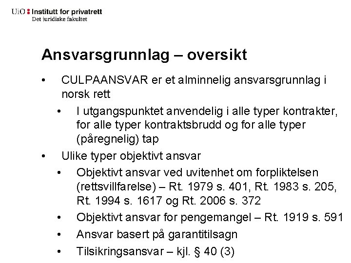 Ansvarsgrunnlag – oversikt • CULPAANSVAR er et alminnelig ansvarsgrunnlag i norsk rett • I