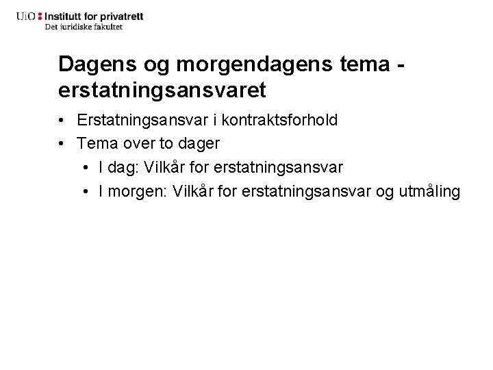 Dagens og morgendagens tema erstatningsansvaret • Erstatningsansvar i kontraktsforhold • Tema over to dager