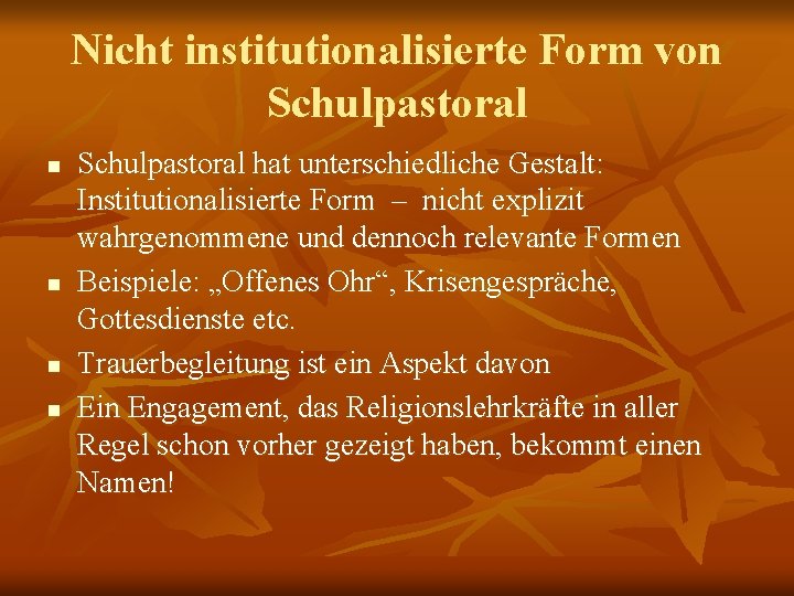 Nicht institutionalisierte Form von Schulpastoral n n Schulpastoral hat unterschiedliche Gestalt: Institutionalisierte Form –