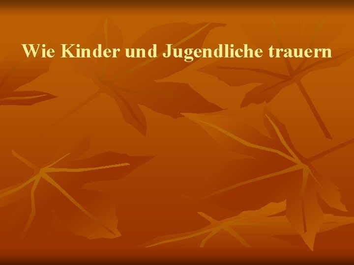 Wie Kinder und Jugendliche trauern 