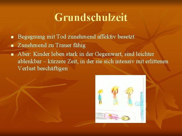 Grundschulzeit n n n Begegnung mit Tod zunehmend affektiv besetzt Zunehmend zu Trauer fähig