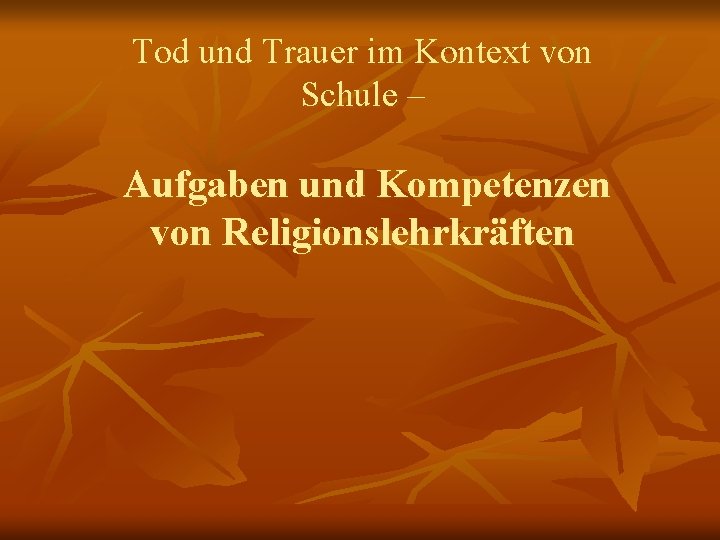 Tod und Trauer im Kontext von Schule – Aufgaben und Kompetenzen von Religionslehrkräften 