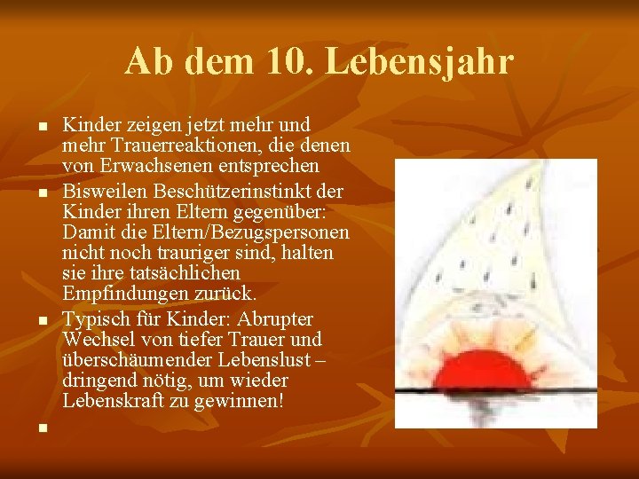 Ab dem 10. Lebensjahr n n Kinder zeigen jetzt mehr und mehr Trauerreaktionen, die