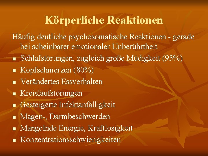 Körperliche Reaktionen Häufig deutliche psychosomatische Reaktionen - gerade bei scheinbarer emotionaler Unberührtheit n Schlafstörungen,