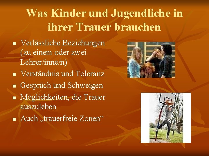 Was Kinder und Jugendliche in ihrer Trauer brauchen n n Verlässliche Beziehungen (zu einem