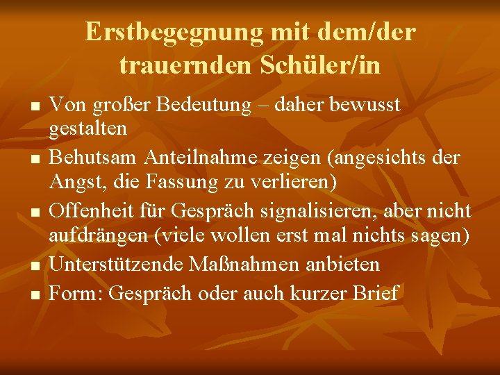 Erstbegegnung mit dem/der trauernden Schüler/in n n Von großer Bedeutung – daher bewusst gestalten