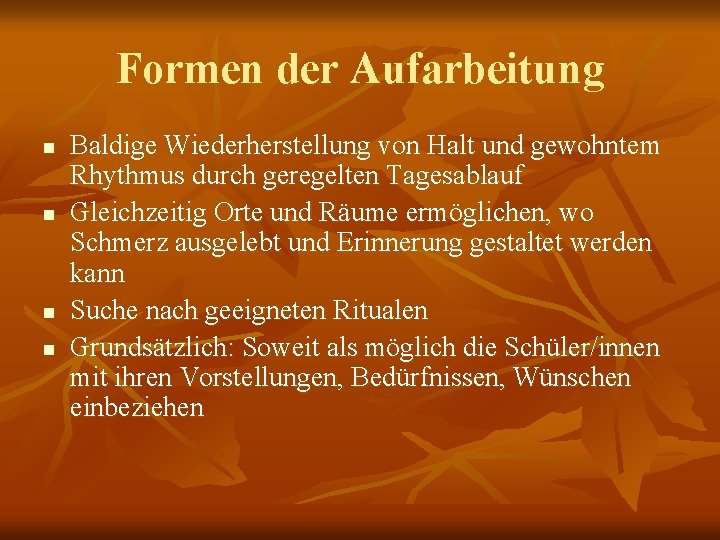 Formen der Aufarbeitung n n Baldige Wiederherstellung von Halt und gewohntem Rhythmus durch geregelten