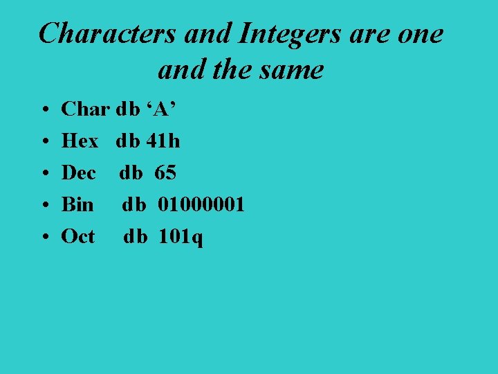Characters and Integers are one and the same • • • Char db ‘A’