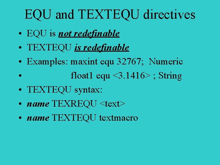EQU and TEXTEQU directives • • EQU is not redefinable TEXTEQU is redefinable Examples: