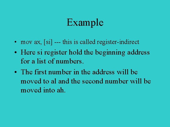 Example • mov ax, [si] --- this is called register-indirect • Here si register