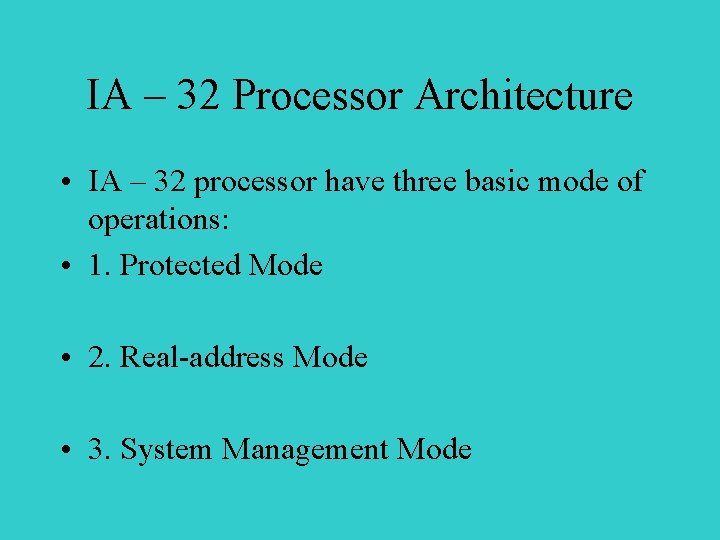 IA – 32 Processor Architecture • IA – 32 processor have three basic mode