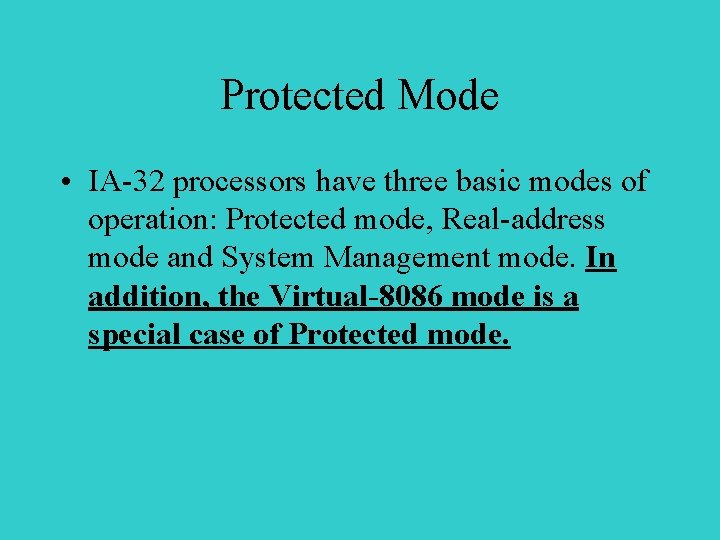 Protected Mode • IA-32 processors have three basic modes of operation: Protected mode, Real-address