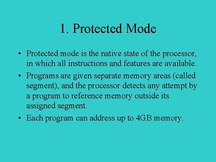 1. Protected Mode • Protected mode is the native state of the processor, in