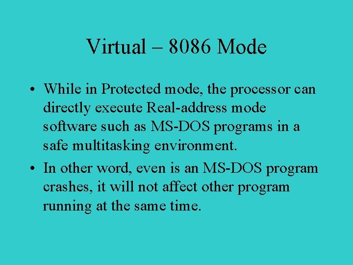 Virtual – 8086 Mode • While in Protected mode, the processor can directly execute