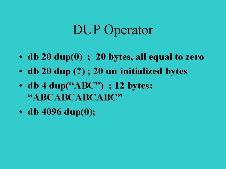 DUP Operator • db 20 dup(0) ; 20 bytes, all equal to zero •
