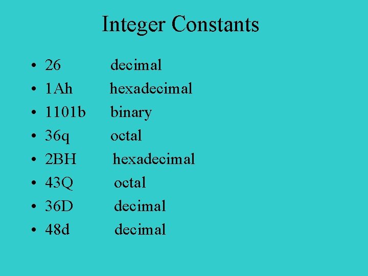 Integer Constants • • 26 1 Ah 1101 b 36 q 2 BH 43