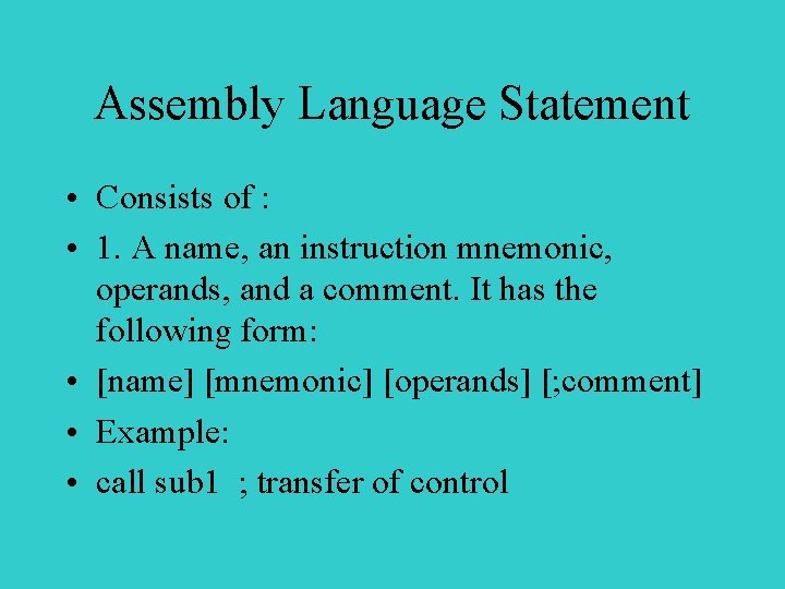 Assembly Language Statement • Consists of : • 1. A name, an instruction mnemonic,