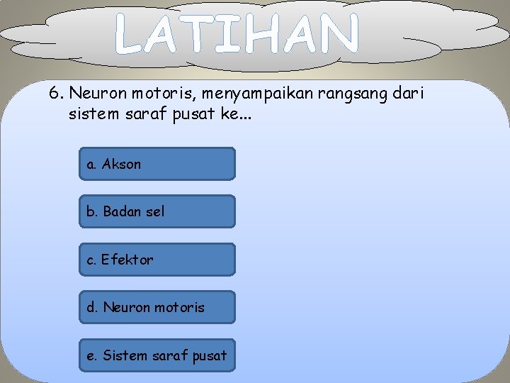 LATIHAN 6. Neuron motoris, menyampaikan rangsang dari sistem saraf pusat ke. . . a.