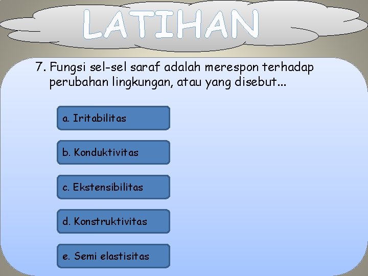 LATIHAN 7. Fungsi sel-sel saraf adalah merespon terhadap perubahan lingkungan, atau yang disebut. .