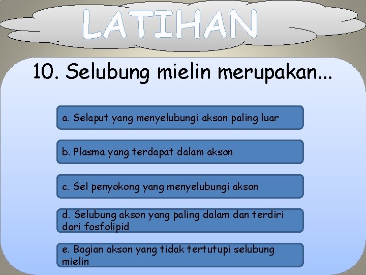LATIHAN 10. Selubung mielin merupakan. . . a. Selaput yang menyelubungi akson paling luar