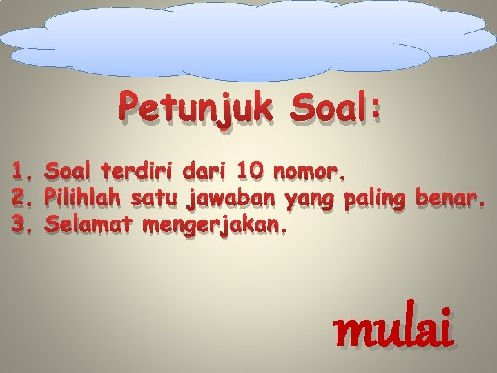 Petunjuk Soal: 1. Soal terdiri dari 10 nomor. 2. Pilihlah satu jawaban yang paling