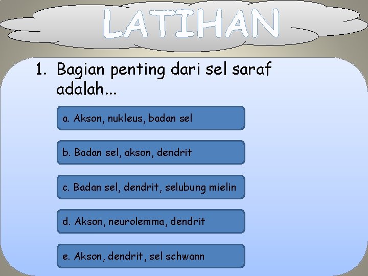 LATIHAN 1. Bagian penting dari sel saraf adalah. . . a. Akson, nukleus, badan