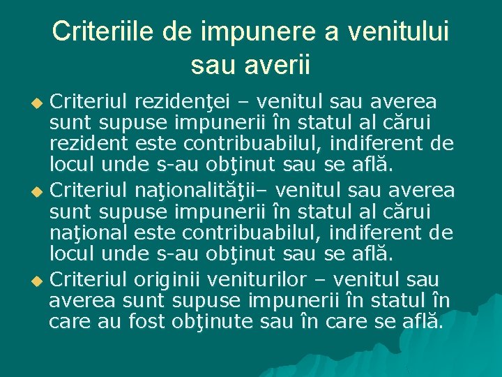 Criteriile de impunere a venitului sau averii Criteriul rezidenţei – venitul sau averea sunt
