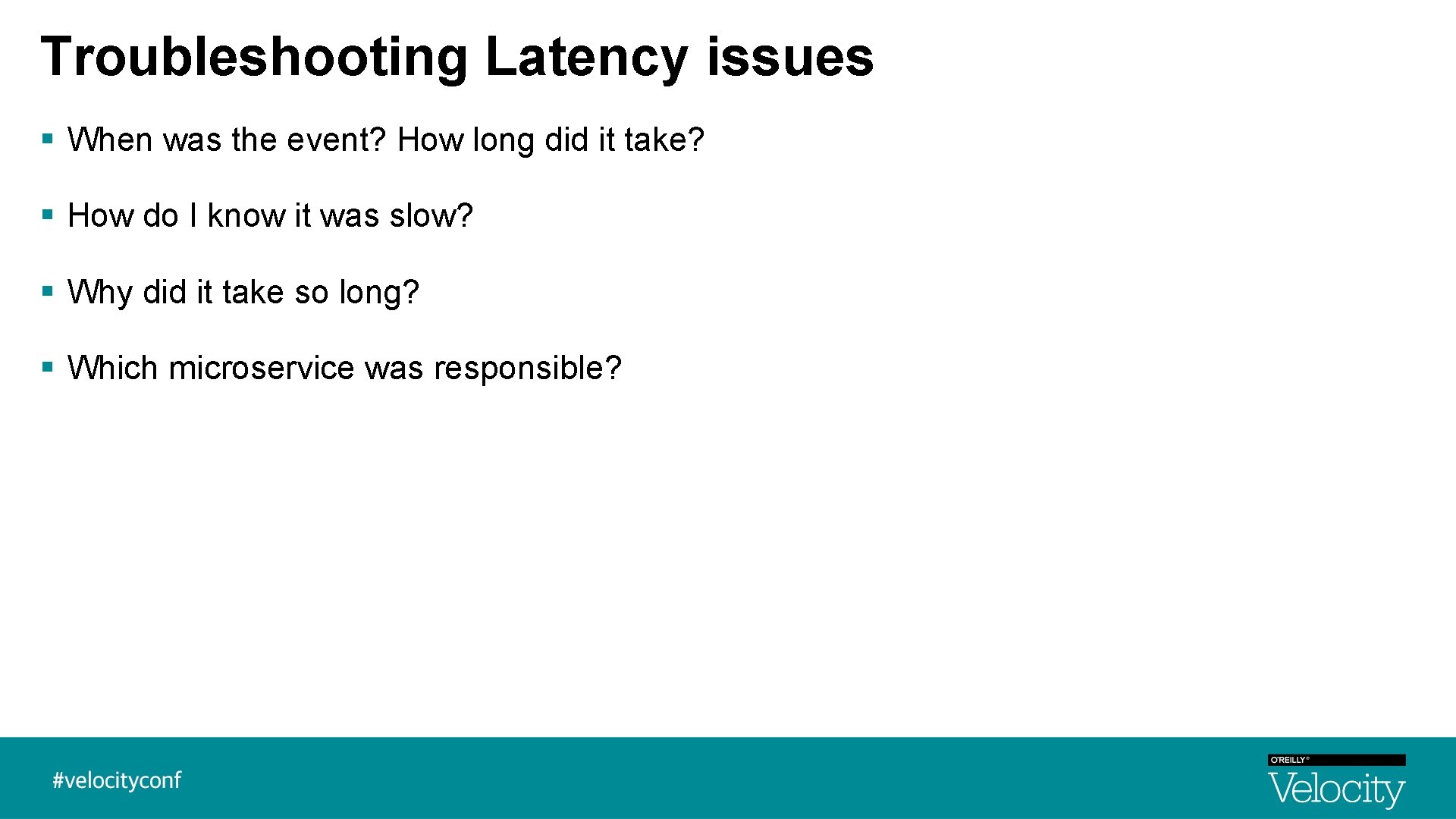 Troubleshooting Latency issues § When was the event? How long did it take? § Troubleshooting Latency issues § When was the event? How long did it take? §