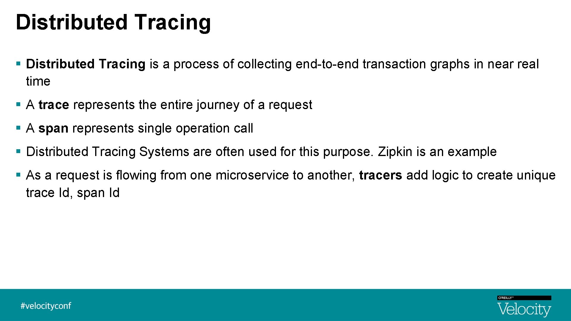 Distributed Tracing § Distributed Tracing is a process of collecting end-to-end transaction graphs in Distributed Tracing § Distributed Tracing is a process of collecting end-to-end transaction graphs in