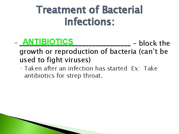 Treatment of Bacterial Infections: ANTIBIOTICS ________________ – block the growth or reproduction of bacteria