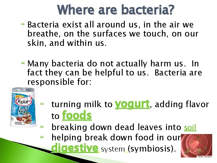 Where are bacteria? Bacteria exist all around us, in the air we breathe, on