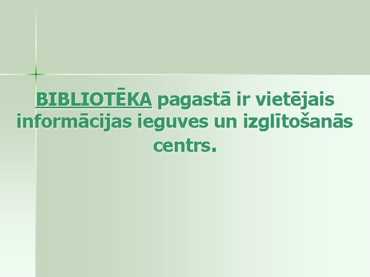 BIBLIOTĒKA pagastā ir vietējais informācijas ieguves un izglītošanās centrs. 