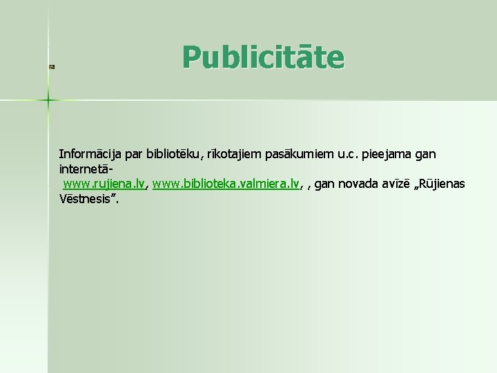 Publicitāte Informācija par bibliotēku, rīkotajiem pasākumiem u. c. pieejama gan internetāwww. rujiena. lv, www.