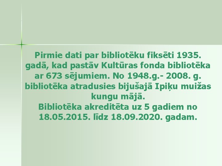 Pirmie dati par bibliotēku fiksēti 1935. gadā, kad pastāv Kultūras fonda bibliotēka ar 673