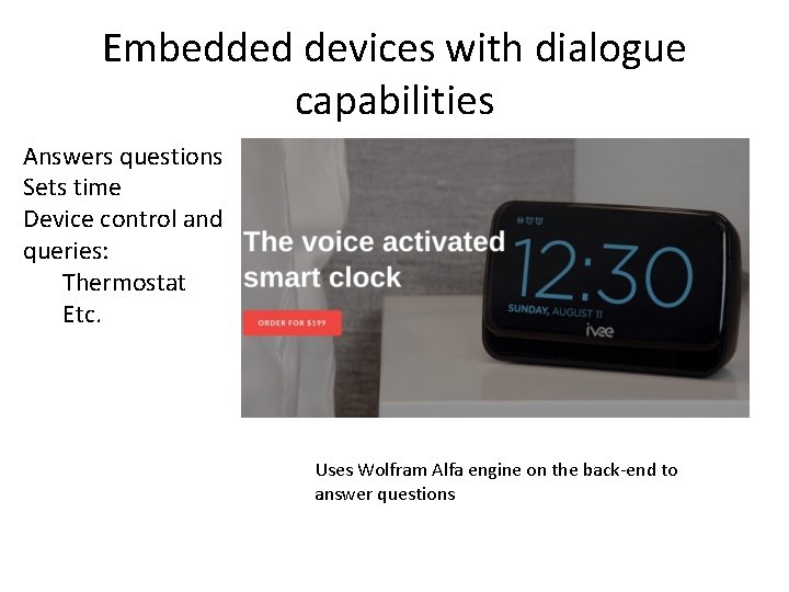 Embedded devices with dialogue capabilities Answers questions Sets time Device control and queries: Thermostat