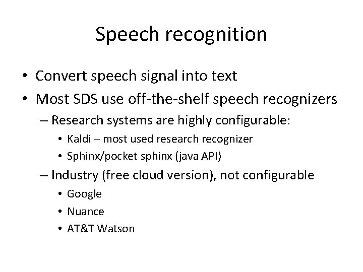 Speech recognition • Convert speech signal into text • Most SDS use off‐the‐shelf speech