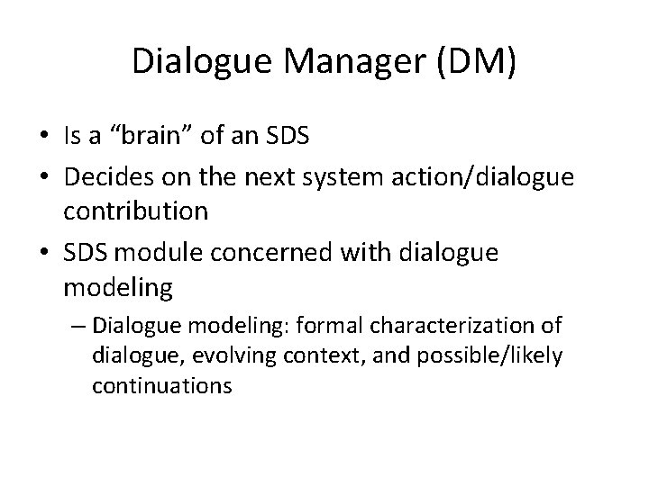 Dialogue Manager (DM) • Is a “brain” of an SDS • Decides on the