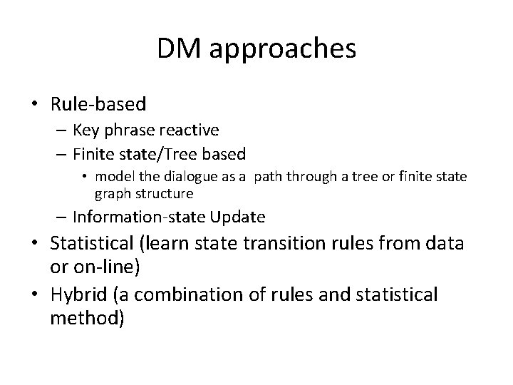DM approaches • Rule‐based – Key phrase reactive – Finite state/Tree based • model