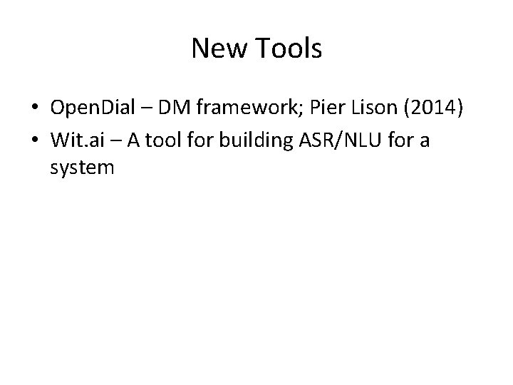 New Tools • Open. Dial – DM framework; Pier Lison (2014) • Wit. ai