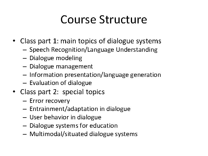 Course Structure • Class part 1: main topics of dialogue systems – – –