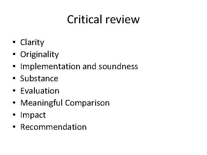 Critical review • • Clarity Originality Implementation and soundness Substance Evaluation Meaningful Comparison Impact