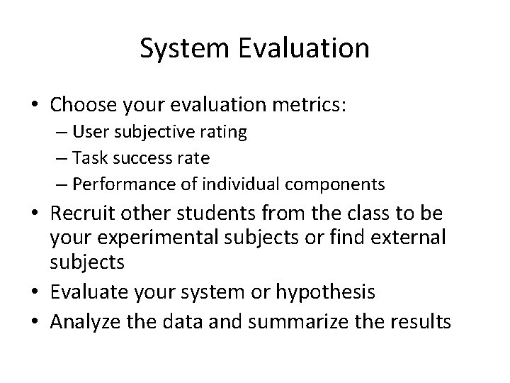 System Evaluation • Choose your evaluation metrics: – User subjective rating – Task success