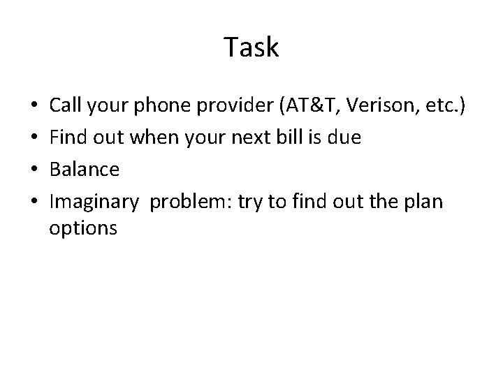Task • • Call your phone provider (AT&T, Verison, etc. ) Find out when