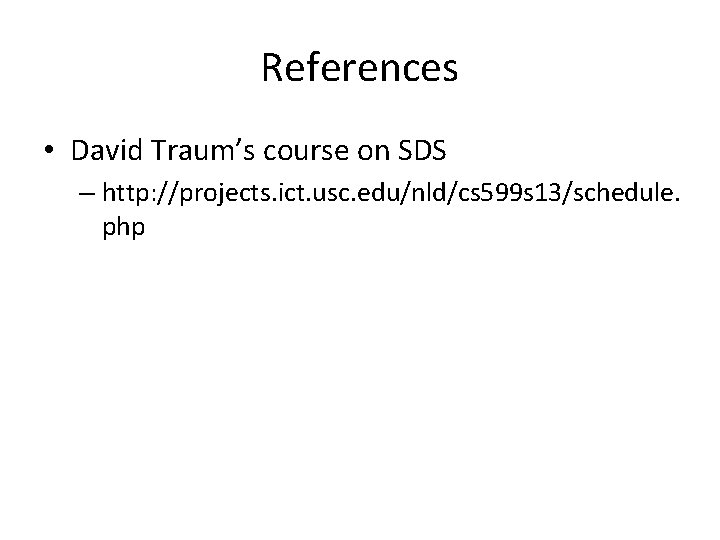 References • David Traum’s course on SDS – http: //projects. ict. usc. edu/nld/cs 599