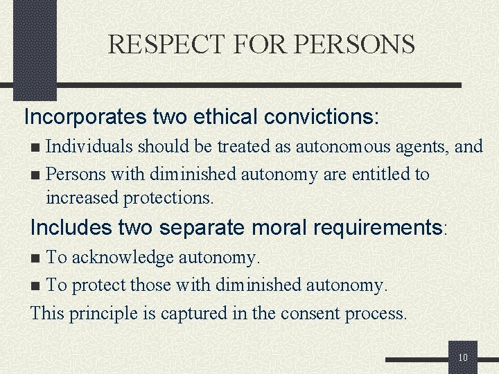 RESPECT FOR PERSONS Incorporates two ethical convictions: Individuals should be treated as autonomous agents,