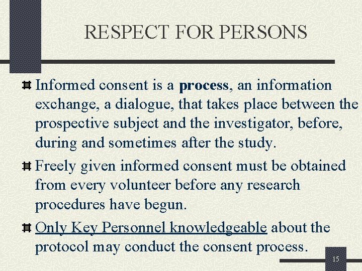 RESPECT FOR PERSONS Informed consent is a process, an information exchange, a dialogue, that