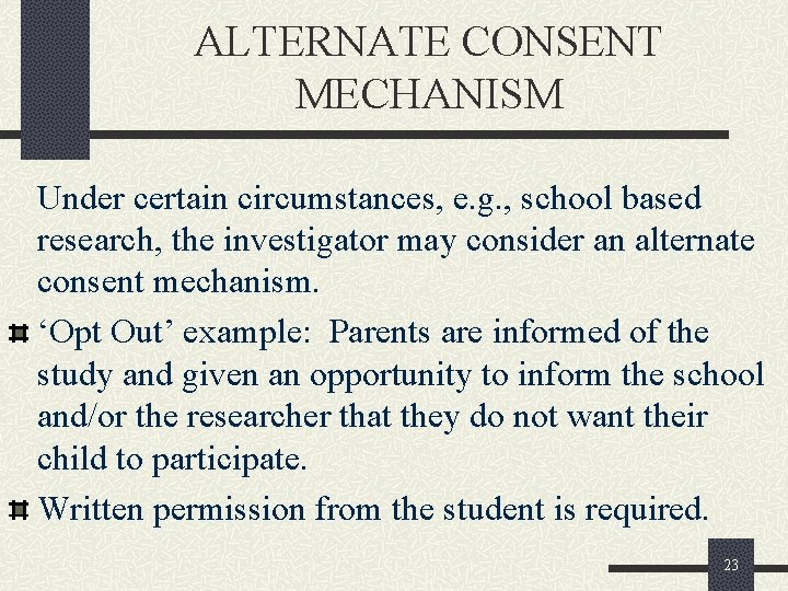 ALTERNATE CONSENT MECHANISM Under certain circumstances, e. g. , school based research, the investigator